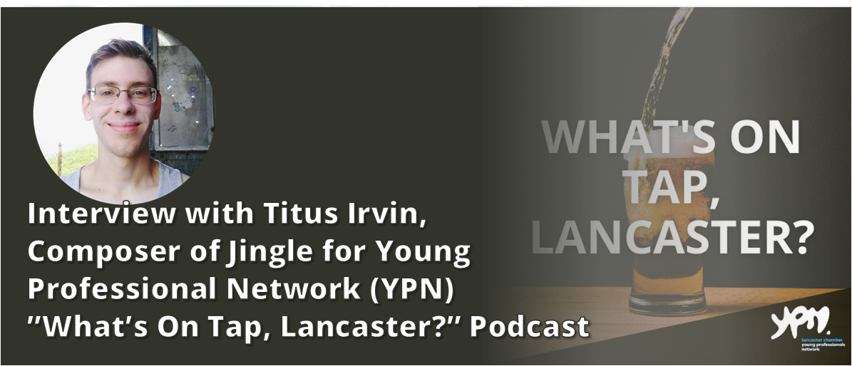 Interview with Titus Irvin, Composer of Jingle for “What’s On Tap, Lancaster?” Podcast