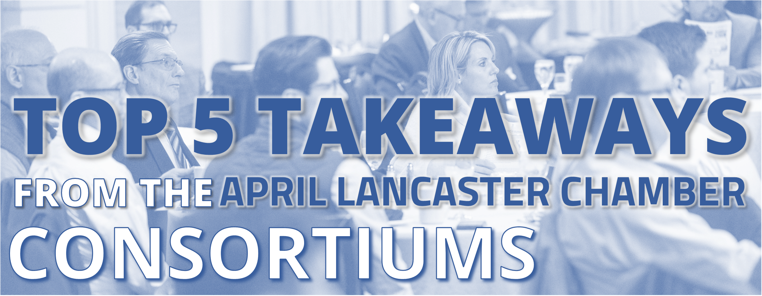 Top 5 Takeaways from the April Lancaster Chamber Consortiums focusing on Business and Education Partnerships