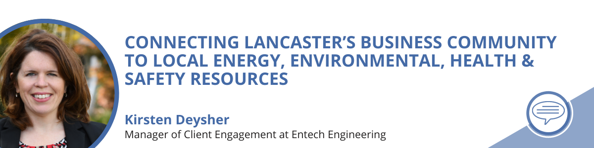CONNECTING LANCASTER’S BUSINESS COMMUNITY TO LOCAL ENERGY, ENVIRONMENTAL, HEALTH & SAFETY RESOURCES
