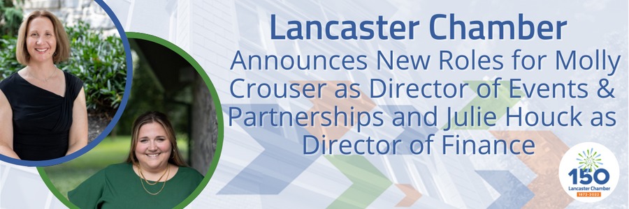 The Lancaster Chamber Announces New Roles for Molly Crouser as Director of Events & Partnerships and Julie Houck as Director of Finance